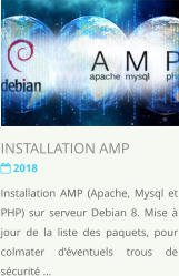 INSTALLATION AMP   2018 Installation AMP (Apache, Mysql et PHP) sur serveur Debian 8. Mise à jour de la liste des paquets, pour colmater d’éventuels trous de sécurité …